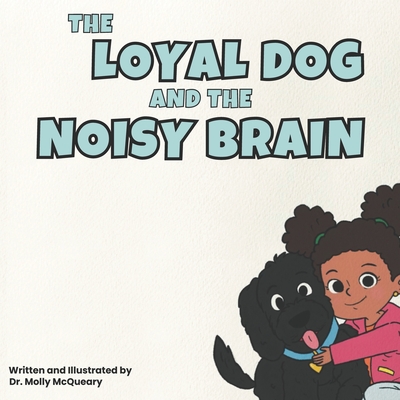 The Loyal Dog and the Noisy Brain - Molly Mcqueary
