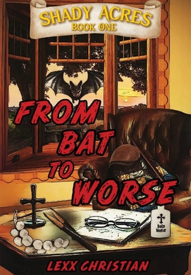 From Bat to Worse: Shady Acres Book One - Lexx Christian