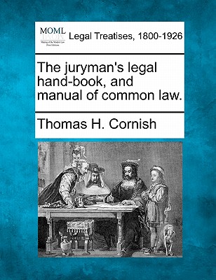 The Juryman's Legal Hand-Book, and Manual of Common Law. - Thomas H. Cornish