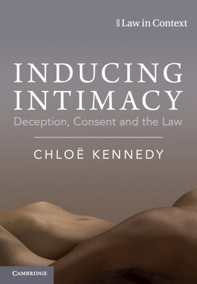 Inducing Intimacy: Deception, Consent and the Law - Chloë Kennedy