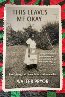 This Leaves Me Okay: Race, Legacy, and Letters From My Grandmother - Walter Pryor