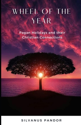 Wheel of the Year: Pagan Holidays and Their Christian Connections - Silvanus Pandor