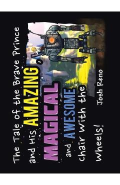 Poza produsului The Tale of the Brave Prince and His Amazing Magical and Awesome Chair with the Wheels - Josh Reno