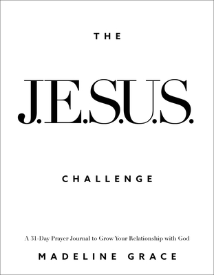 The Jesus Challenge: A 31-Day Prayer Journal to Grow Your Relationship with God - Madeline Grace