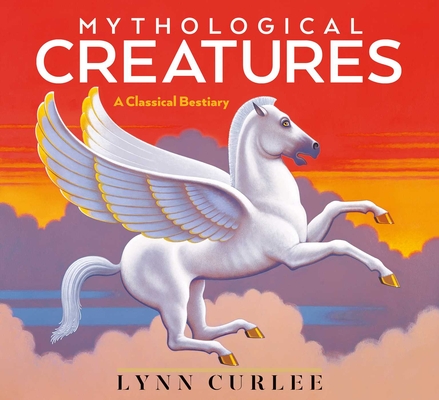 Mythological Creatures: A Classical Bestiary - Lynn Curlee