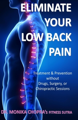 Eliminate your Low Back Pain: Treatment & Prevention without Drugs, Surgery, or Chiropractic Sessions - Monika Chopra