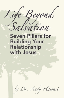 Life Beyond Salvation: Seven Pillars for Building Your Relationship with Jesus - Andy Hawari