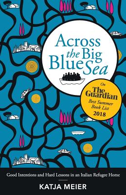 Across the Big Blue Sea: Good Intentions and Hard Lessons in an Italian Refugee Home - Katja Meier