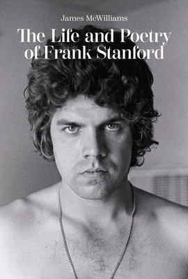 The Life and Poetry of Frank Stanford - James Mcwilliams