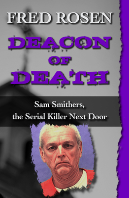 Deacon of Death: Sam Smithers, the Serial Killer Next Door - Fred Rosen