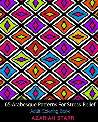 65 Arabesque Patterns For Stress-Relief: Adult Coloring Book - Azariah Starr