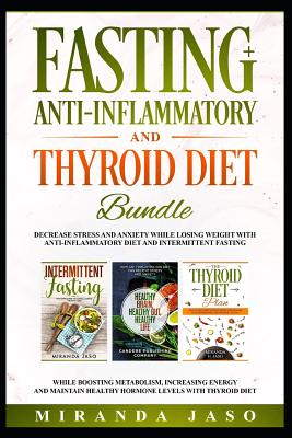 Fasting, Anti-Inflammatory and Thyroid Diet Bundle: Decrease Anxiety While Losing Weight with Anti-Inflammatory Diet and Intermittent Fasting. Boost M - Miranda Jaso