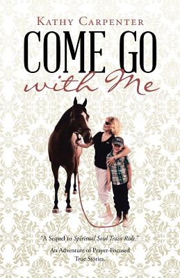 Come Go with Me: An Adventure of Prayer-Focused True Stories. - Kathy Carpenter