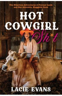 Poza produsului Hot Cowgirl Sh*t: The Hilarious Adventures of Farmer Lacie and Her Adorable, Huggable Cows - Lacie Evans