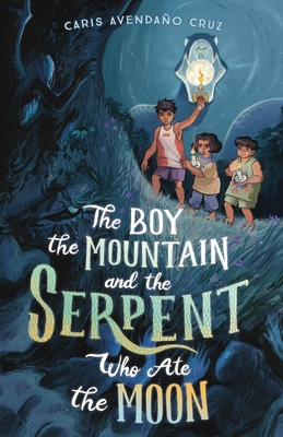 The Boy, the Mountain, and the Serpent Who Ate the Moon - Caris Avendaño Cruz
