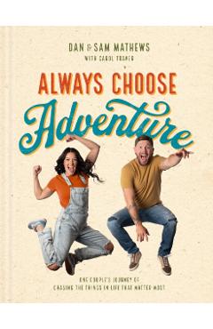 Always Choose Adventure: One Couple's Journey of Chasing the Things in Life That Matter Most - Dan Mathews