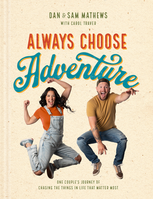 Always Choose Adventure: One Couple's Journey of Chasing the Things in Life That Matter Most - Dan Mathews