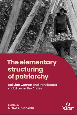 The Elementary Structuring of Patriarchy: Bolivian Women and Transborder Mobilities in the Andes - Menara Guizardi