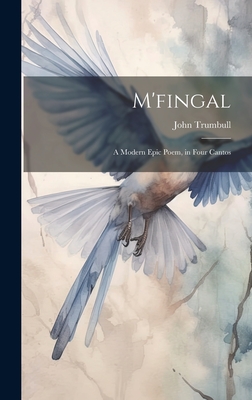 M'fingal: A Modern Epic Poem, in Four Cantos - John Trumbull
