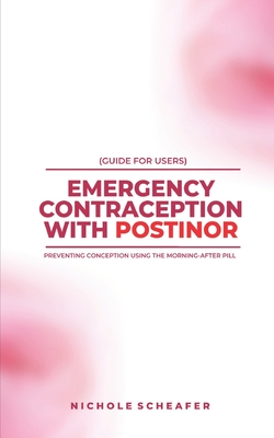 Guide for Users: Emergency Contraception with Postinor: Preventing Conception Using the Morning-After Pill - Nichole Scheafer