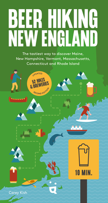 Beer Hiking New England: The Second Edition of Your Guide to Great Hikes and Breweries in Maine, New Hampshire, Vermont, Massachusetts, Connecticut an - Carey Kish