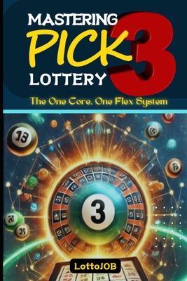 Mastering Pick 3 Lottery: The One Core, One Flex System for Consistent Wins - Lotto Job