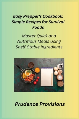 Easy Prepper's Cookbook: Master Quick and Nutritious Meals Using Shelf-Stable Ingredients - Cato Preparius