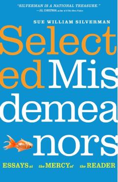 Selected Misdemeanors: Essays at the Mercy of the Reader - Sue William Silverman