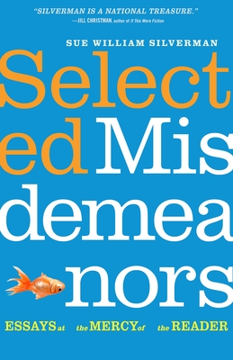 Selected Misdemeanors: Essays at the Mercy of the Reader - Sue William Silverman