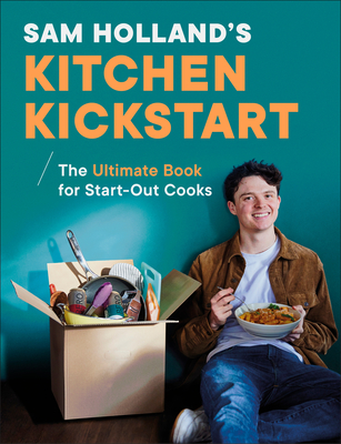 Sam Holland's Kitchen Kickstart: Simple, Budget-Friendly Recipes for Beginner Cooks - Sam Holland