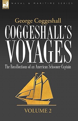 Coggeshall's Voyages: the Recollections of an American Schooner Captain-Volume 2 - George Coggeshall