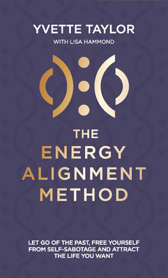 Energy Alignment Method: Let Go of the Past, Free Yourself from Sabotage and Attract the Life You Want - Yvette Taylor