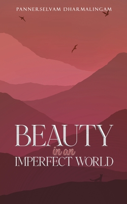 Beauty in an Imperfect World - Pannerselvam Dharmalingam