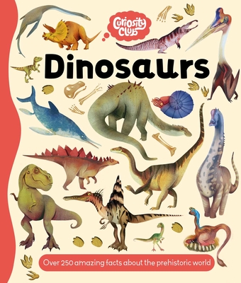 Curiosity Club: Dinosaurs: With Over 250 Facts about the Prehistoric World - 