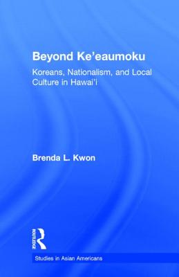 Beyond Ke'eaumoku: Koreans, Nationalism, and Local Culture in Hawai'i - Brenda L. Kwon