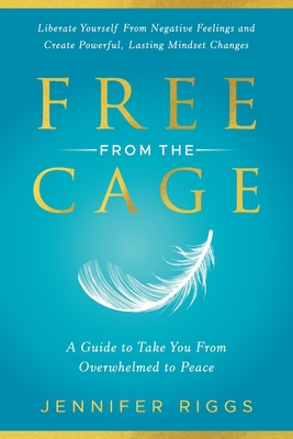 Free from the Cage: A Guide to Take You From Overwhelmed to Peace - Jennifer Riggs