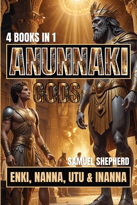 Anunnaki Gods: Enki, Nanna, Utu & Inanna - Samuel Shepherd