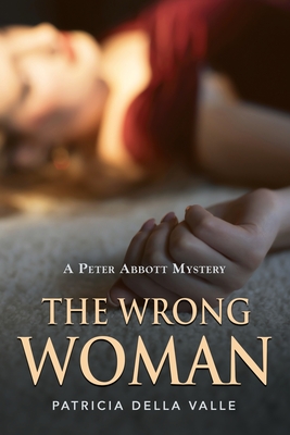 The Wrong Woman: A Peter Abbott Mystery - Patricia Della Valle
