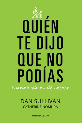 Quien te dijo que no podias: Nunca pares de crecer - Dan Sullivan