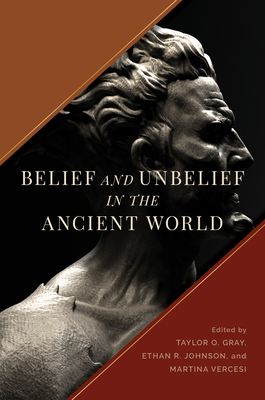 Belief and Unbelief in the Ancient World - Taylor O. Gray