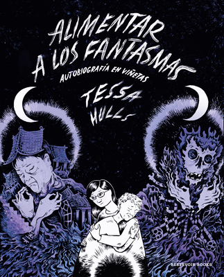 Alimentar a Los Fantasmas / Feeding Ghosts: A Graphic Memoir - Tessa Hulls