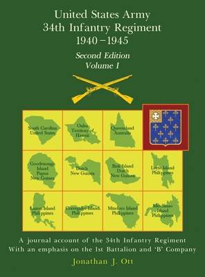United States Army 1940 - 1945 34th Infantry Regiment - Second Edition, Volume I: A journal account of the 34th Infantry Regiment With an emphasis on - Jonathan J. Ott