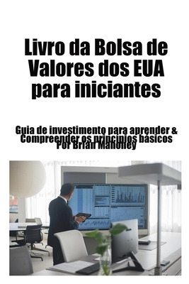 Livro da Bolsa de Valores dos EUA para iniciantes: Guia de investimento para aprender & Compreender os princípios básicos - Brian Mahoney