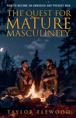 The Quest for Mature Masculinity - Taylor Ellwood