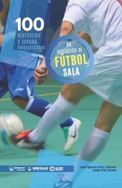 Poza produsului 100 ejercicios y juegos seleccionados de iniciación al fútbol sala - Jaime Cruz Solano
