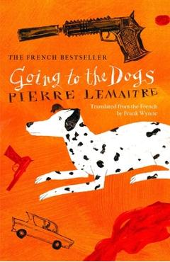 Coperta cărții 'Going to the Dogs - Pierre Lemaitre'