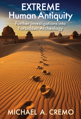 Extreme Human Antiquity: Further Investigations Into Forbidden Archeology - Michael Cremo