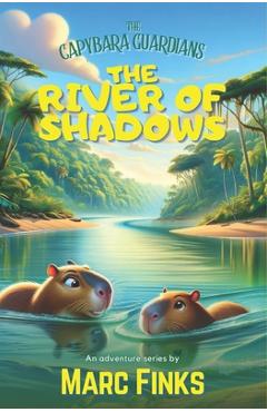 Coperta cărții 'The Capybara Guardians, Book 6 - The River of Shadows - Marc Finks'
