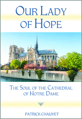 Our Lady of Hope: The Soul of the Cathedral of Notre Dame - Patrick Chauvet