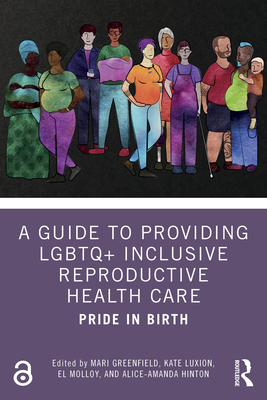 A Guide to Providing LGBTQ+ Inclusive Reproductive Health Care: Pride in Birth - Mari Greenfield